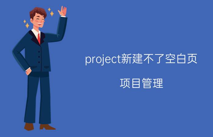 project新建不了空白页 项目管理